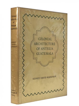 Item #1028 Colonial Architecture of Antigua Guatemala. Sidney David MARKMAN