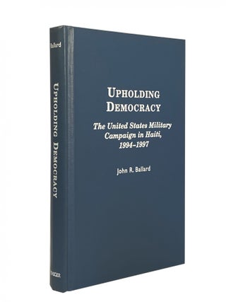 Item #1250 Upholding Democracy; The United States Military Campaign in Haiti, 1994-1997. John R....