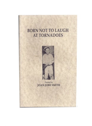 Item #135 Born not to laugh at tornadoes; Poems by Joan Jobe Smith. Joan JOBE SMITH