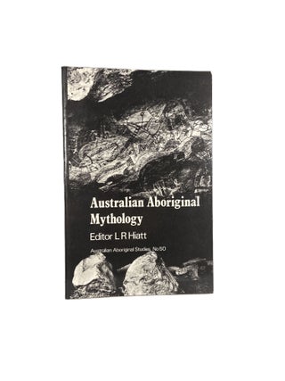 Item #14158 Australian Aboriginal Mythology; Australian Aboriginal Studies No 50. L. R. HIATT