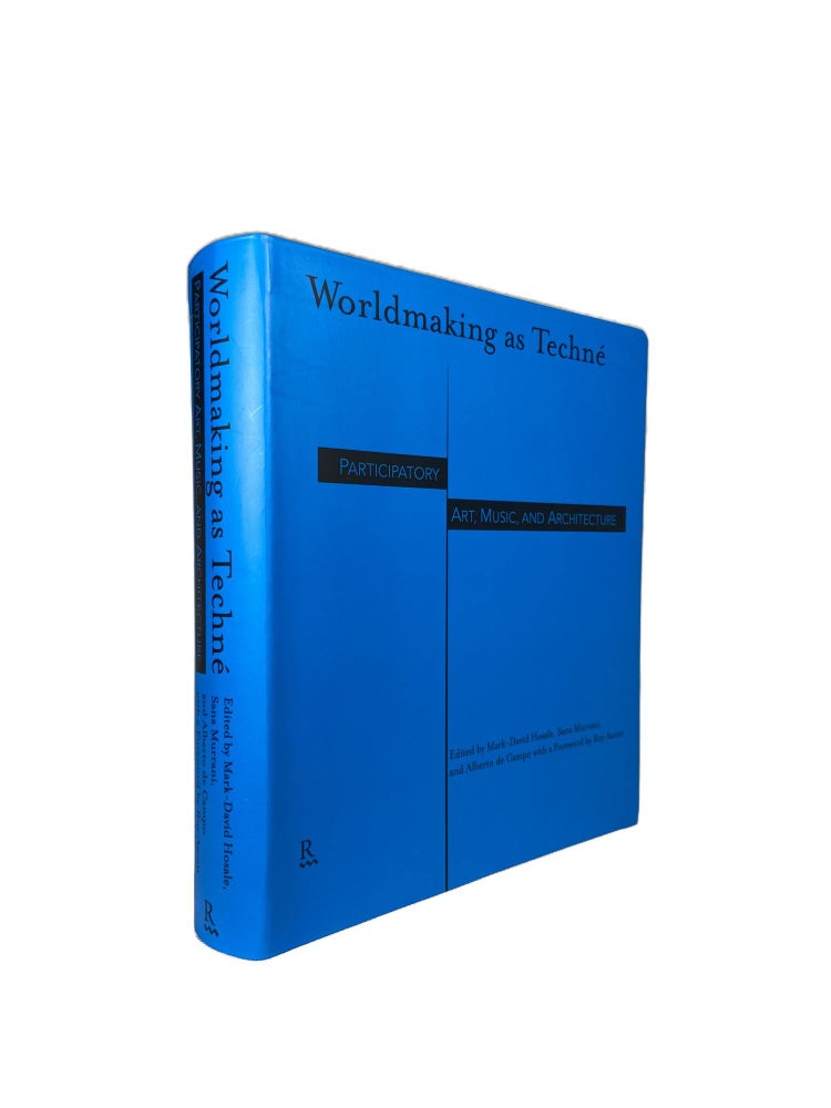 Item #14317 Worldmaking as Techné; Participatory Art, Music, and Architecture. Mark-David HOSALE, Sana MURRANI, Alberto de CAMPO, Roy ASCOTT, foreword.