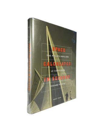 Item #14320 Space Calculated in Seconds: The Philips Pavilion, Le Corbusier, Edgard Varèse. Marc...