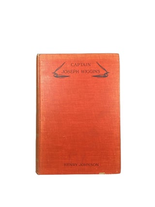 The Life and Voyages of Joseph Wiggins F.R.G.S.; Modern discoverer of the Kara Sea route to Siberia based on his letters and journals