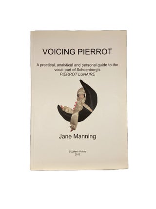 Item #14442 Voicing Pierrot; A Practical, Analytical and Personal Guide to the Vocal Part of...