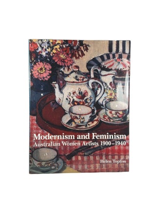 Item #14506 Modernism and Feminism: Australian Women Artists 1900 - 1940. Helen TOPLISS
