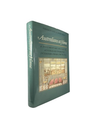 Item #14507 Australians at Home; A Documentary History of Australian Domestic Interiors From 1788...