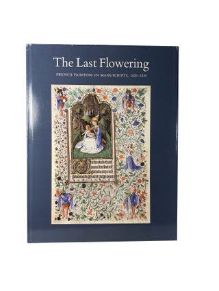 Item #14565 The Last Flowering: French Painting in Manuscripts 1420 - 1530 from American...