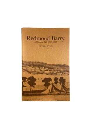 Item #14571 Redmond Barry: A Colonial Life 1813 - 1880. Peter RYAN