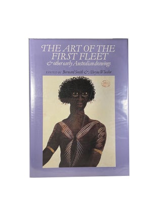 Item #14581 The Art of the First Fleet and Other Early Drawings. Bernard SMITH, Alwyne WHEELER