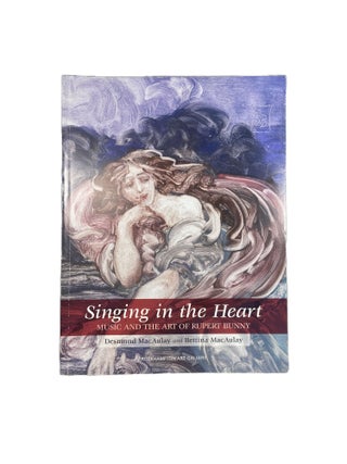 Item #14608 Singing in the Heart: Music and the Art of Rupert Bunny. Desmond MACAULAY, Bettina...