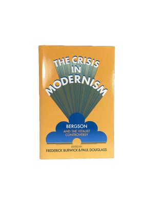 Item #14626 The Crisis in Modernism; Bergson and the Vitalist Controversy. Frederick BURWICK,...