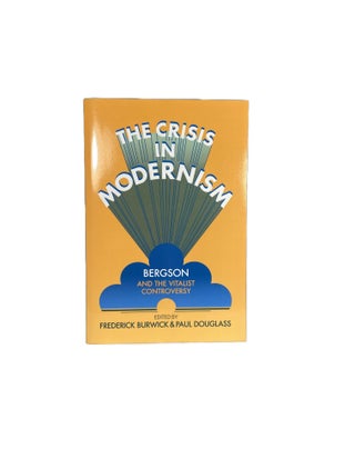 Item #14626 The Crisis in Modernism; Bergson and the Vitalist Controversy. Frederick BURWICK,...