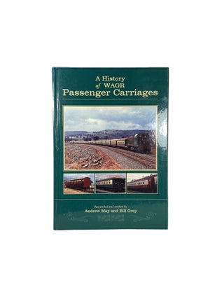 Item #14697 A History of WAGR Passenger Carriages. Andrew MAY, Bill GRAY
