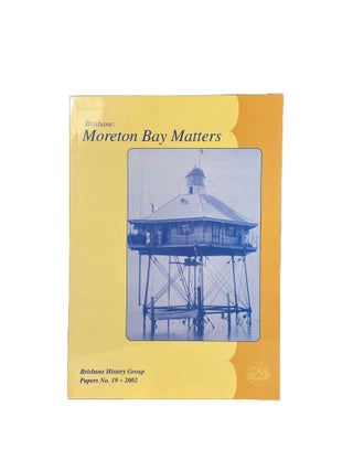 Item #14753 Brisbane: Moreton Bay Matters; Brisbane History Group Papers No. 19 - 2002. Murray...