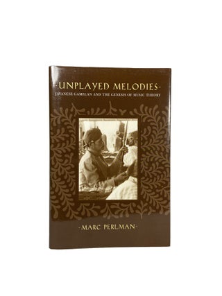 Unplayed Melodies; Javanese Gamelan and the Genesis of Music Theory
