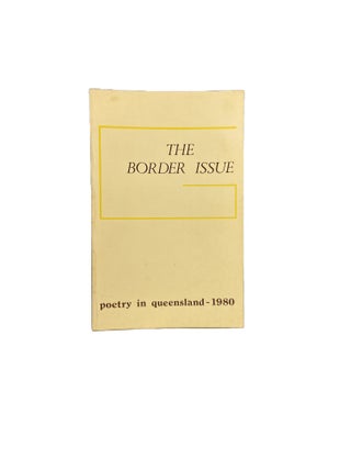 Item #14843 The Border Issue: Poetry in Queensland - 1980. Peter BURTON, Ross CLARK, Robert...