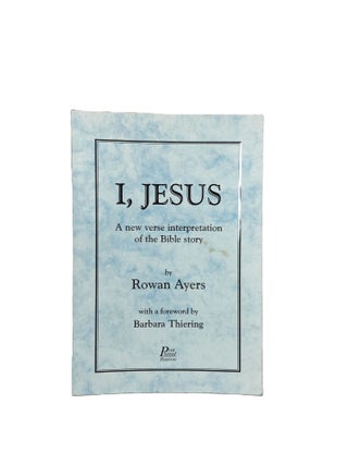 Item #14873 I, Jesus; A New Verse Interpretation of the Bible Story. Rowan AYERS, Barbara...