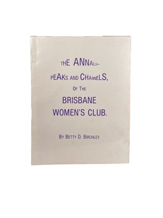 Item #15109 The Annals Peaks and Channels, of the Brisbane Women's Club. Betty D. BIRCHLEY
