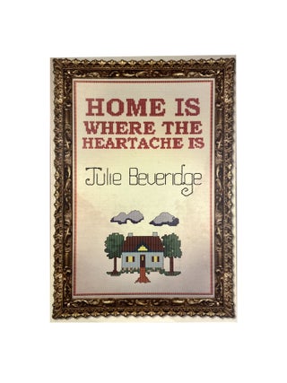 Item #15240 Home is Where the Heartache is. Julie BEVERIDGE