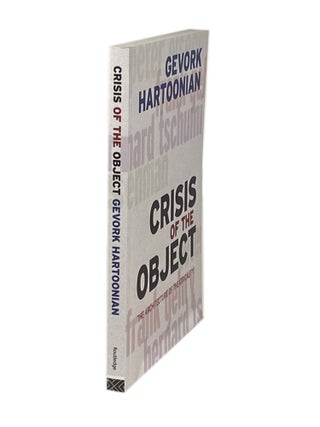 Item #1525 Crisis of the Object; The Architecture of Theatricality. Gevork HARTOONIAN