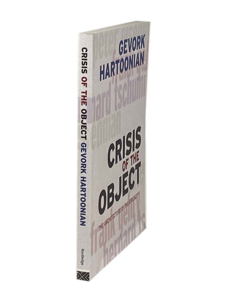 Item #1525 Crisis of the Object; The Architecture of Theatricality. Gevork HARTOONIAN.