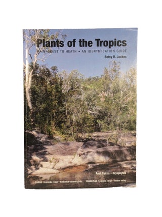 Item #15260 Plants of the Tropics: Rainforest to Heath, An Identification Guide. Betsy R. JACKES,...