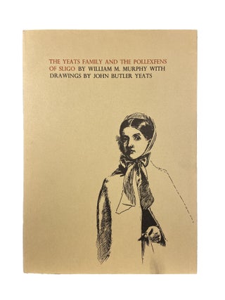 Item #15328 The Yeats Family and the Pollexfens of Sligo. William M. MURPHY, John BUTLER YEATS,...