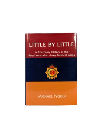 Little by Little: A Centenary History of the Royal Australian Army Medical Corps