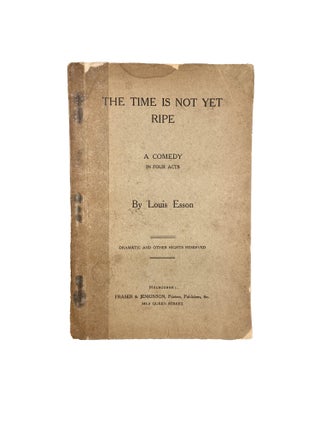 Item #15485 The Time Is Not Yet Ripe; A Comedy in Four Acts. Louis ESSON