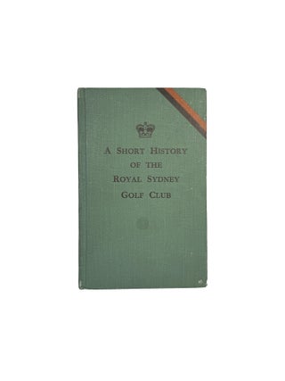 Item #15700 A Short History of the Royal Sydney Golf Club. George PATTERSON, compiler