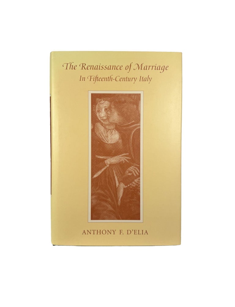 Item #15737 The Renaissance of Marriage in Fifteenth -Century Italy. Anthony F. D'ELIA.