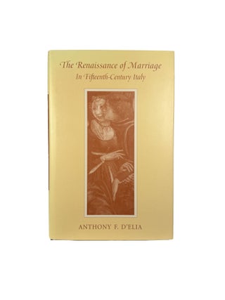 Item #15737 The Renaissance of Marriage in Fifteenth -Century Italy. Anthony F. D'ELIA