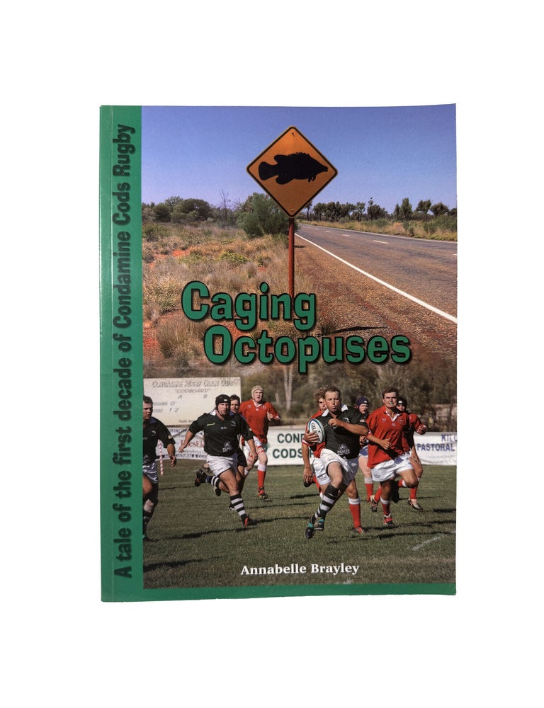 Item #15823 Caging Octopuses; A tale of the first decade of Condamine Cods Rugby. Annabelle BRAYLEY.