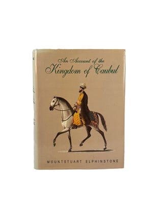An Account of the Kingdom of Caubul and its dependencies in Persia, Tartary, and India;; Comprising a view of the Afghaun nation, A history of the Dooraunee monarchy