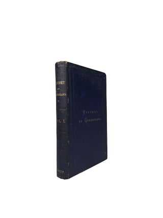 Item #15905 History of the Colony of Queensland; From 1770 to the close of the year 1881 | in two...
