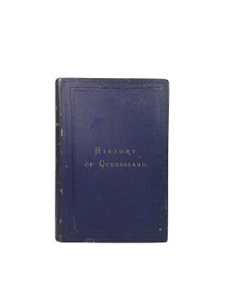 History of the Colony of Queensland; From 1770 to the close of the year 1881 | in two volumes | by William Coote | ---- | Volume I | From 1770 to the Separation of the District of Moreton Bay | from New South Wales, and its Constition as a | Separate Colony in December, 1859.