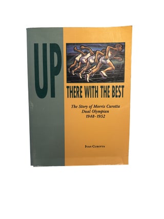 Item #15934 Up there with the best; The Story of Morris Curotta Dual Olympian 1948-1952. Ivan...