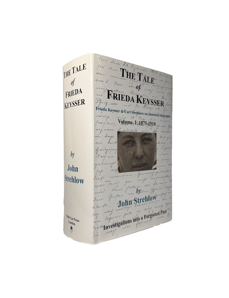 Item #15961 The Tale of Frieda Keysser; Frieda Keysser and Carl Strehlow: an historical biography Volume 1 : 1875-1910. John STREHLOW.