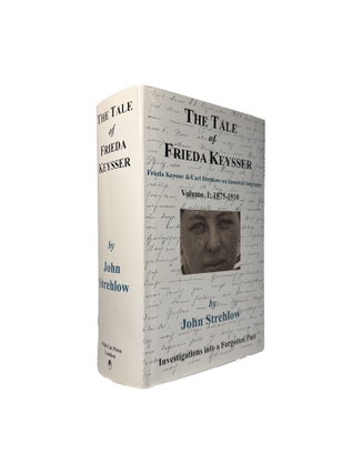 Item #15961 The Tale of Frieda Keysser; Frieda Keysser and Carl Strehlow: an historical biography...