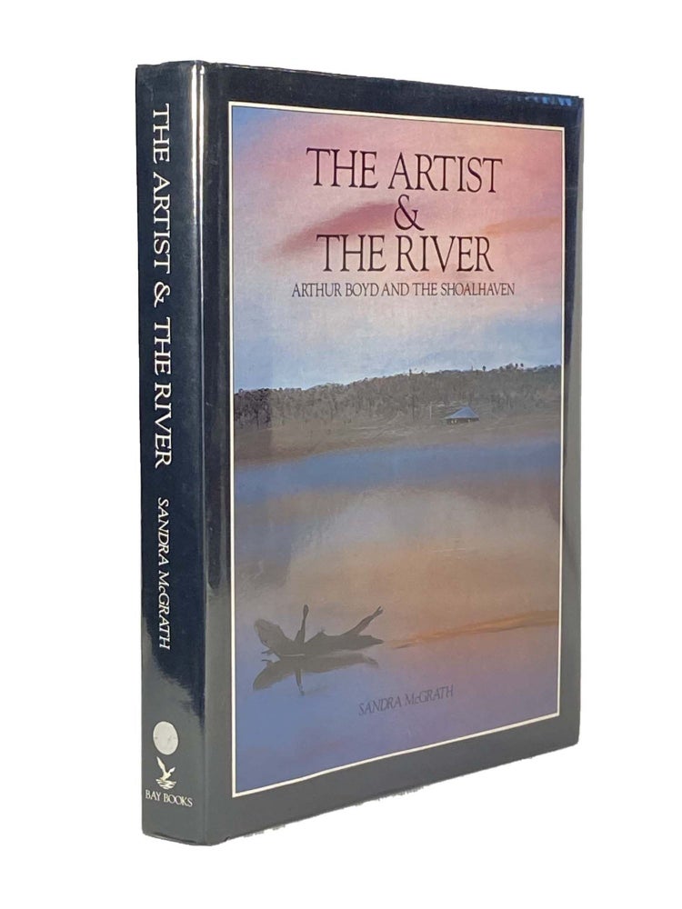 Item #1613 The Artist and The River; Arthur Boyd and the Shoalhaven. Sandra MCGRATH.