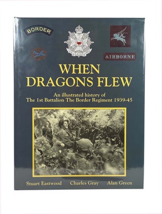 When Dragons Flew; An Illustrated history of The 1st Battalion The Border Regiment 1939-45