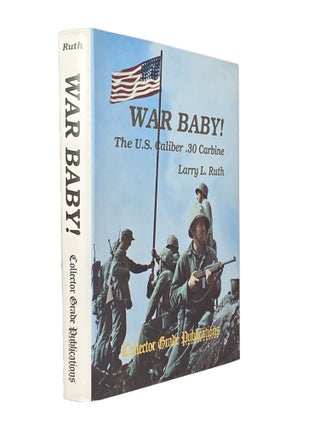 Item #2424 War Baby! The U.S. Caliber .30 Carbine. Larry L. RUTH, R. Blake STEVENS, produced and