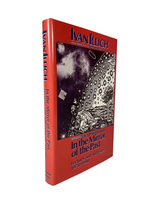 Item #2476 In The Mirror Of The Past; Lectures and Addresses 1978-1990. Ivan ILLICH