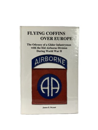 Item #2936 Flying Coffins Over Europe; The Odyssey of a Glider Infantryman with the 82d Airborne...