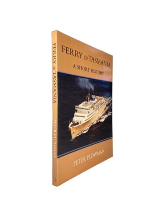 Item #2993 Ferry to Tasmania : A Short History. Peter PLOWMAN