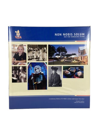 Non Nobis Solum; Not For Ourselves Alone; A Centenary History of Hilda's School, Gold Coast 1912 - 2012