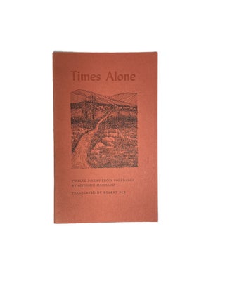 Item #3373 Times Alone; Twelve poems from Soledades by Antonio Machado translated by Robert Bly....