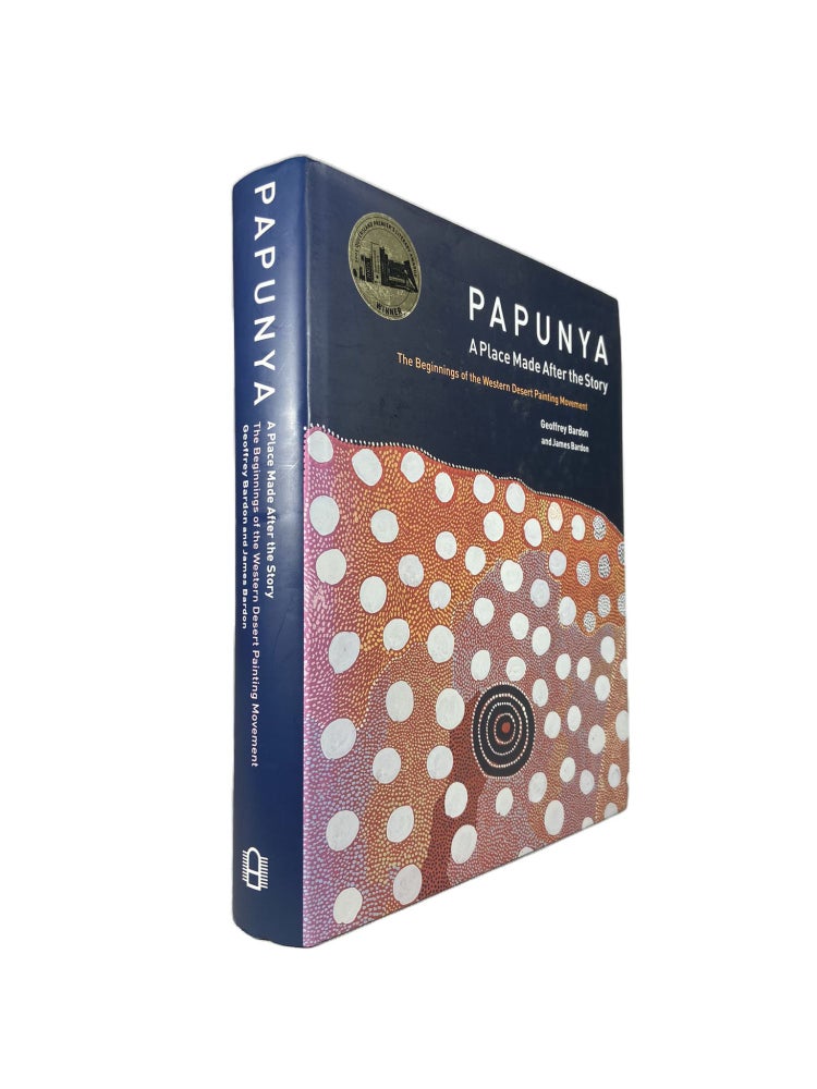 Item #3558 Papunya; A Place Made After the Story | The Beginnings of the Western Desert Painting Movement. Geoffrey BARDON, James BARDON.