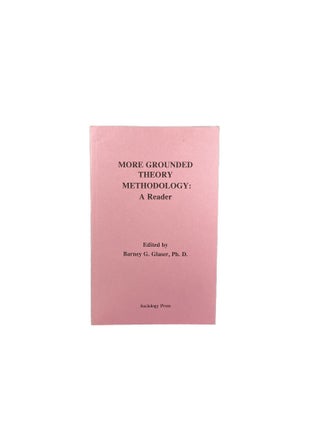 Item #3769 More Grounded Theory Methodology: A Reader. Barney G. GLASER