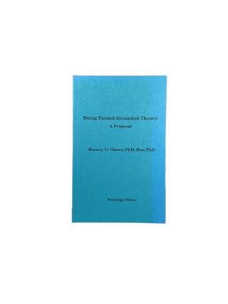 Item #3770 Doing Formal Grounded Theory Methodology: A Proposal. Barney G. GLASER